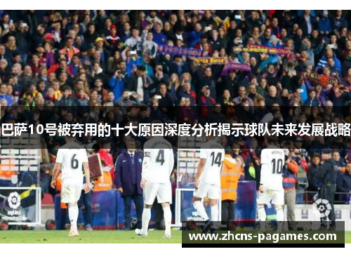 巴萨10号被弃用的十大原因深度分析揭示球队未来发展战略
