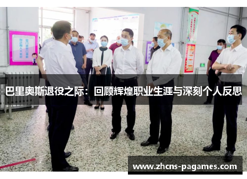 巴里奥斯退役之际：回顾辉煌职业生涯与深刻个人反思