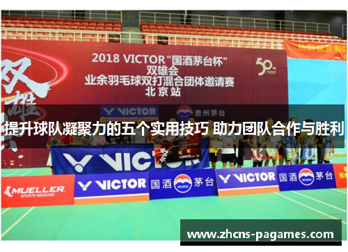 提升球队凝聚力的五个实用技巧 助力团队合作与胜利