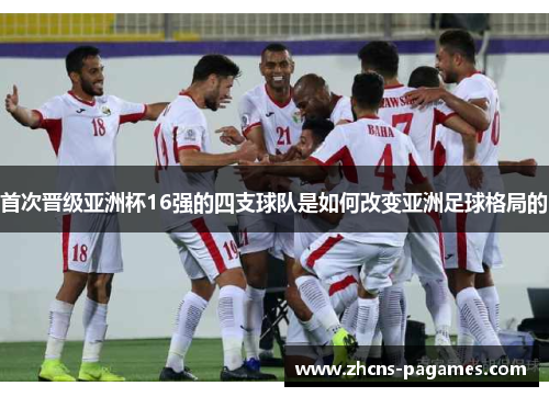 首次晋级亚洲杯16强的四支球队是如何改变亚洲足球格局的