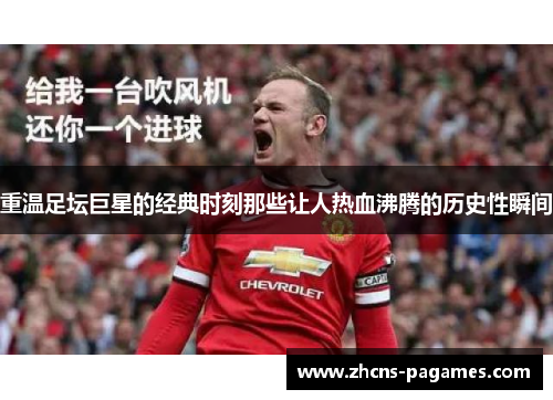 重温足坛巨星的经典时刻那些让人热血沸腾的历史性瞬间