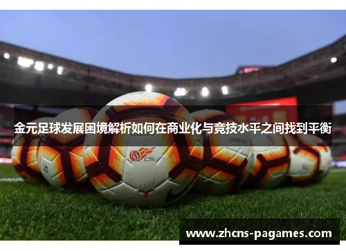 金元足球发展困境解析如何在商业化与竞技水平之间找到平衡