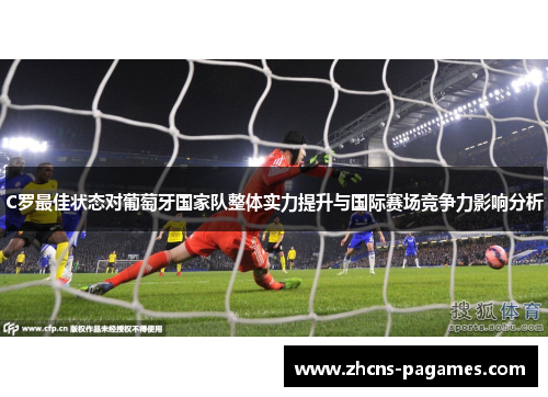 C罗最佳状态对葡萄牙国家队整体实力提升与国际赛场竞争力影响分析