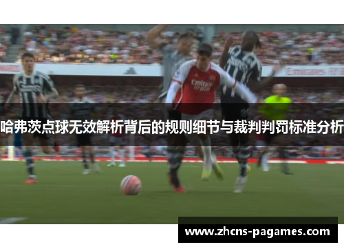 哈弗茨点球无效解析背后的规则细节与裁判判罚标准分析