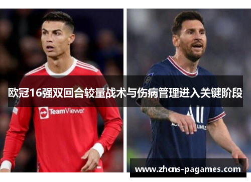 欧冠16强双回合较量战术与伤病管理进入关键阶段