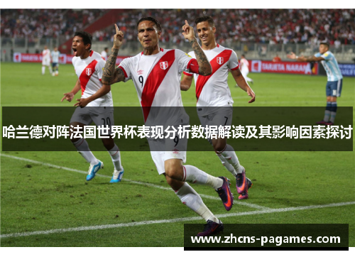 哈兰德对阵法国世界杯表现分析数据解读及其影响因素探讨