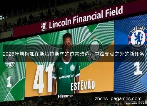 2026年埃梅加在斯特拉斯堡的位置改造：中锋支点之外的新任务